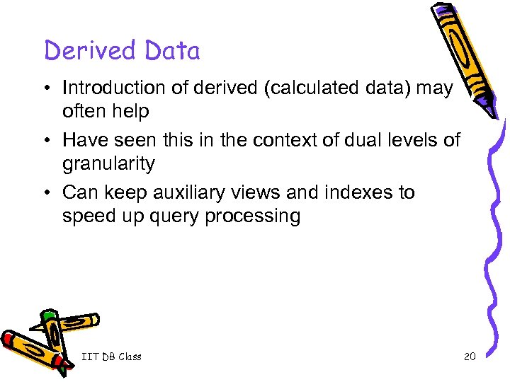 Derived Data • Introduction of derived (calculated data) may often help • Have seen