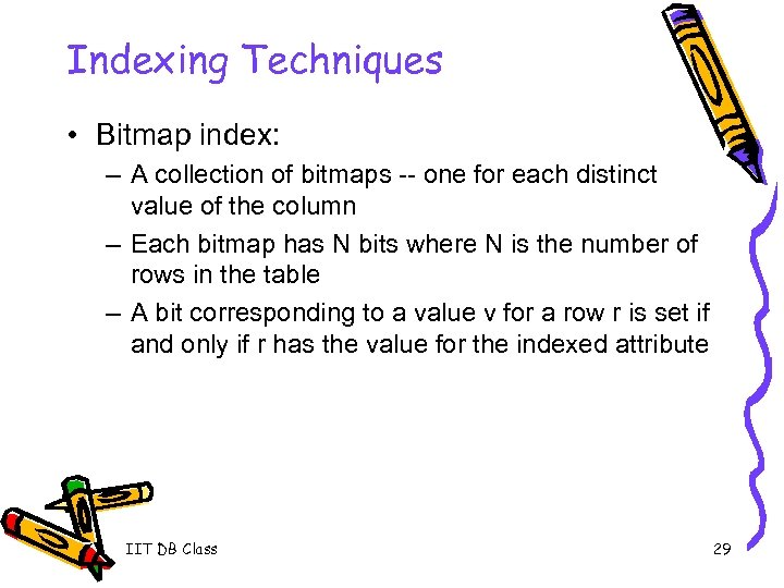 Indexing Techniques • Bitmap index: – A collection of bitmaps -- one for each