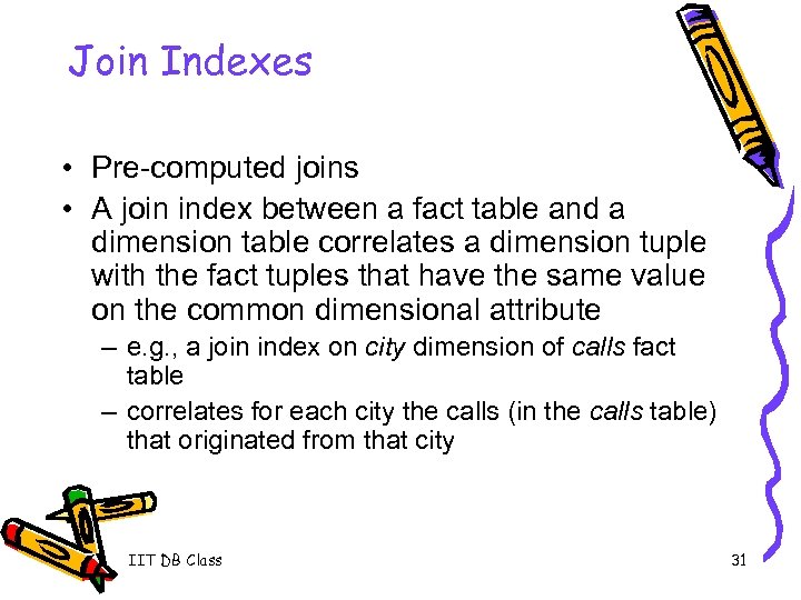 Join Indexes • Pre-computed joins • A join index between a fact table and