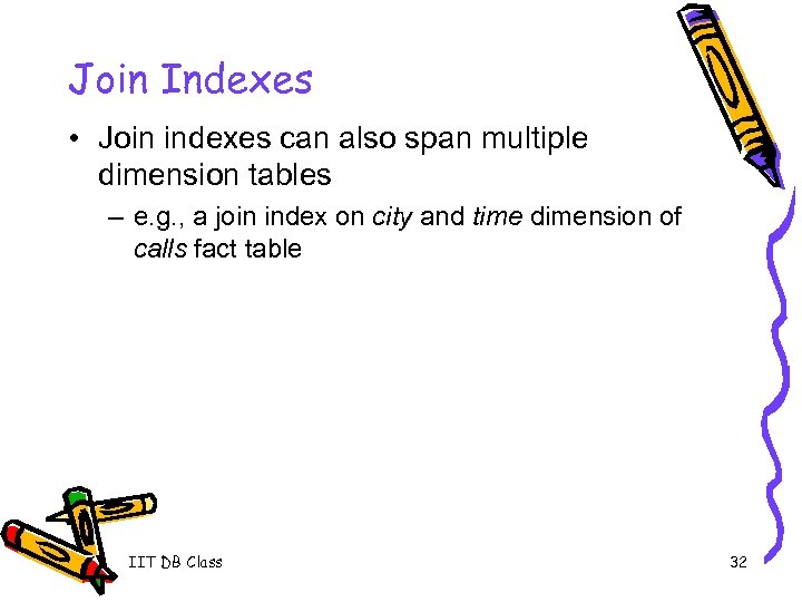 Join Indexes • Join indexes can also span multiple dimension tables – e. g.