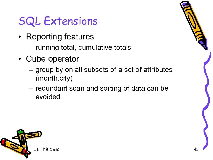 SQL Extensions • Reporting features – running total, cumulative totals • Cube operator –