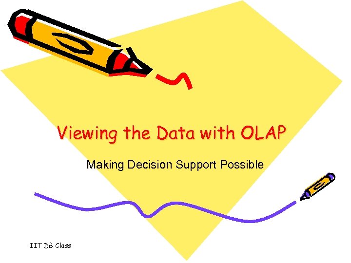 Viewing the Data with OLAP Making Decision Support Possible IIT DB Class 