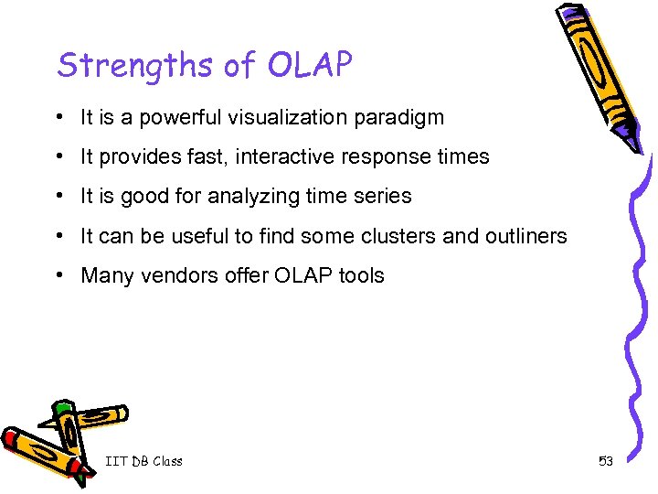 Strengths of OLAP • It is a powerful visualization paradigm • It provides fast,
