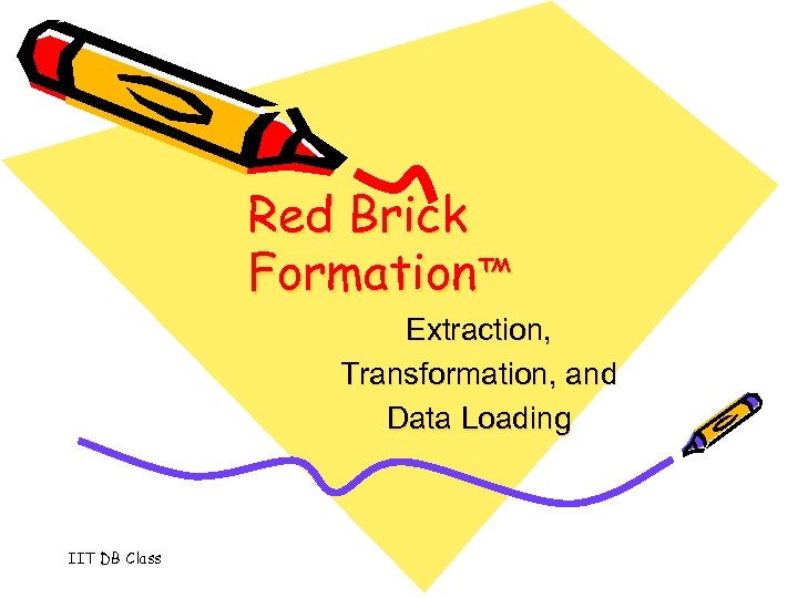 Red Brick Formation™ Extraction, Transformation, and Data Loading IIT DB Class 