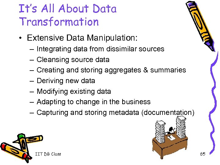It’s All About Data Transformation • Extensive Data Manipulation: – – – – Integrating