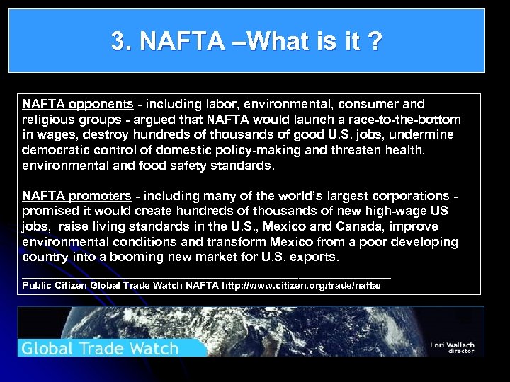 3. NAFTA –What is it ? NAFTA opponents - including labor, environmental, consumer and