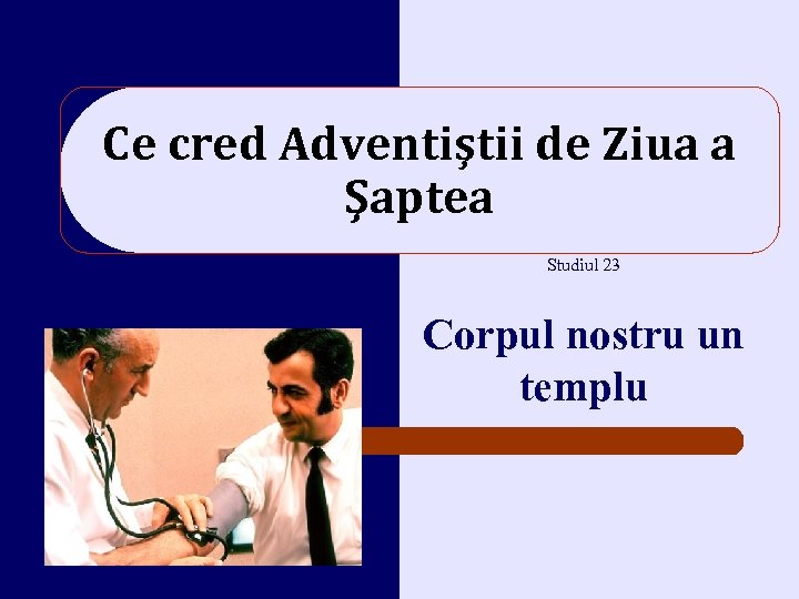 Ce cred Adventiştii de Ziua a Şaptea Studiul 23 Corpul nostru un templu 