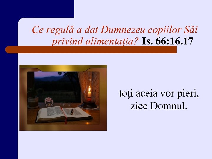 Ce regulă a dat Dumnezeu copiilor Săi privind alimentaţia? Is. 66: 16. 17 toţi