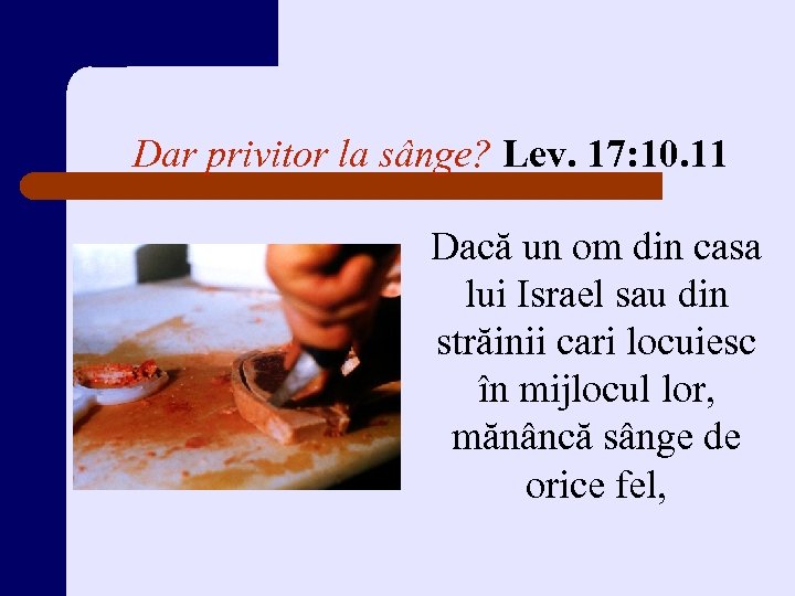 Dar privitor la sânge? Lev. 17: 10. 11 Dacă un om din casa lui