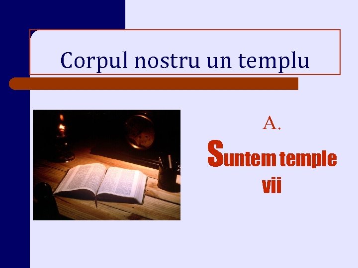 Corpul nostru un templu A. Suntem temple vii 