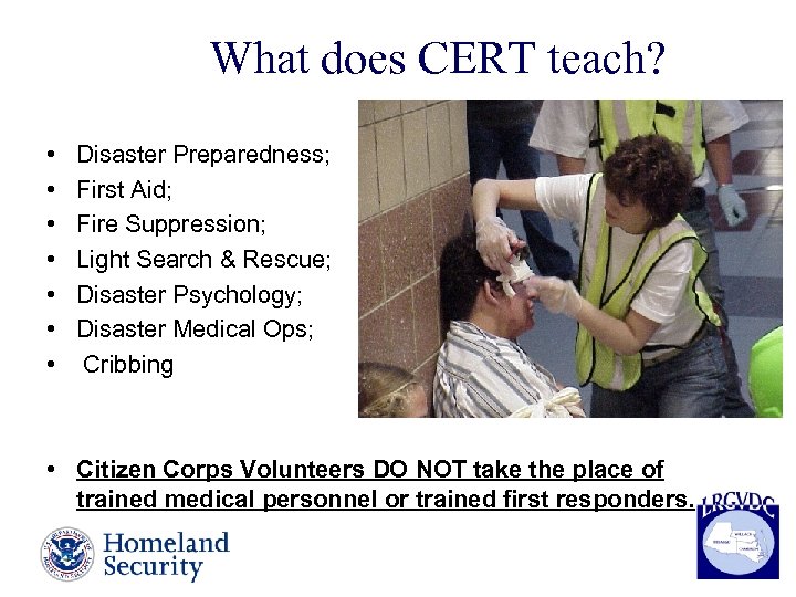 What does CERT teach? • • Disaster Preparedness; First Aid; Fire Suppression; Light Search