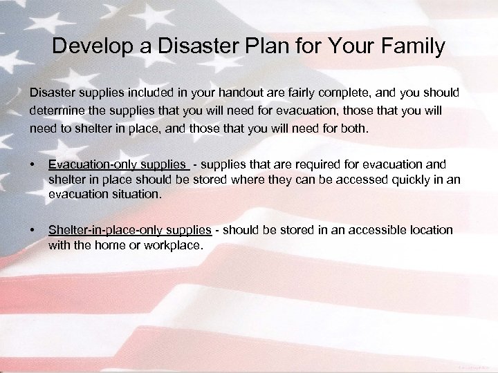 Develop a Disaster Plan for Your Family Disaster supplies included in your handout are