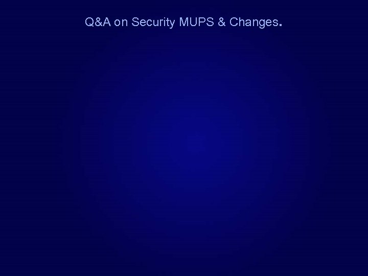 Q&A on Security MUPS & Changes. 