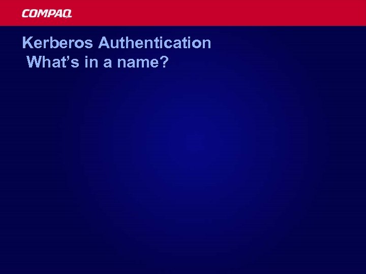 Kerberos Authentication What’s in a name? 