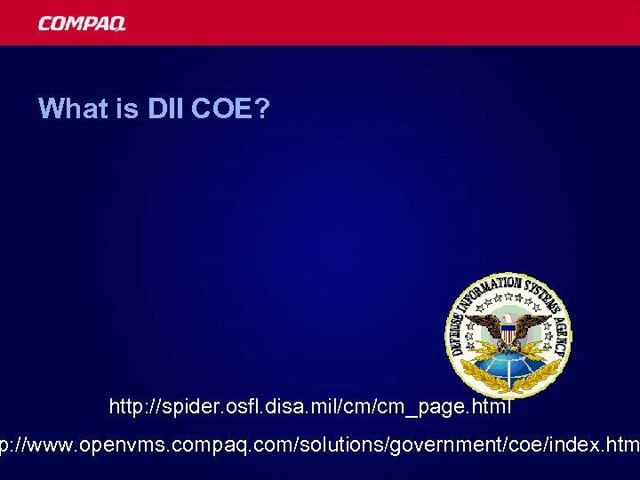 What is DII COE? http: //spider. osfl. disa. mil/cm/cm_page. html p: //www. openvms. compaq.