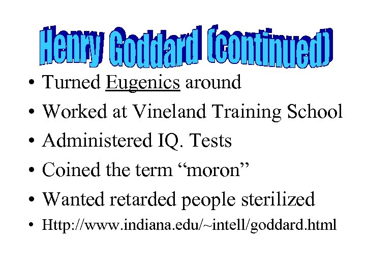  • • • Turned Eugenics around Worked at Vineland Training School Administered IQ.