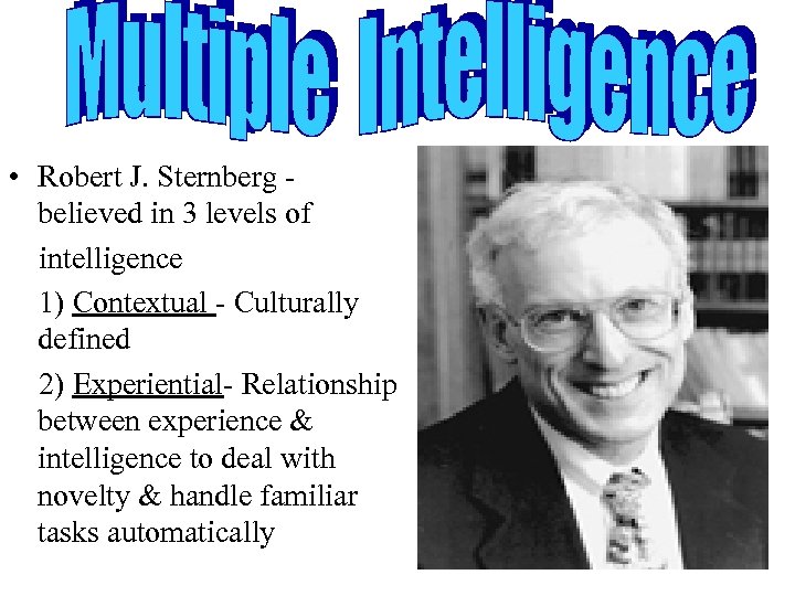  • Robert J. Sternberg believed in 3 levels of intelligence 1) Contextual -