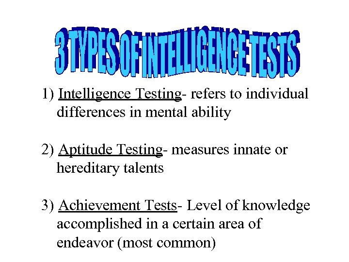 1) Intelligence Testing- refers to individual differences in mental ability 2) Aptitude Testing- measures