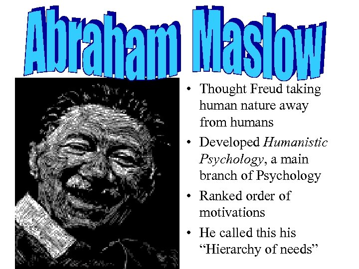  • Thought Freud taking human nature away from humans • Developed Humanistic Psychology,