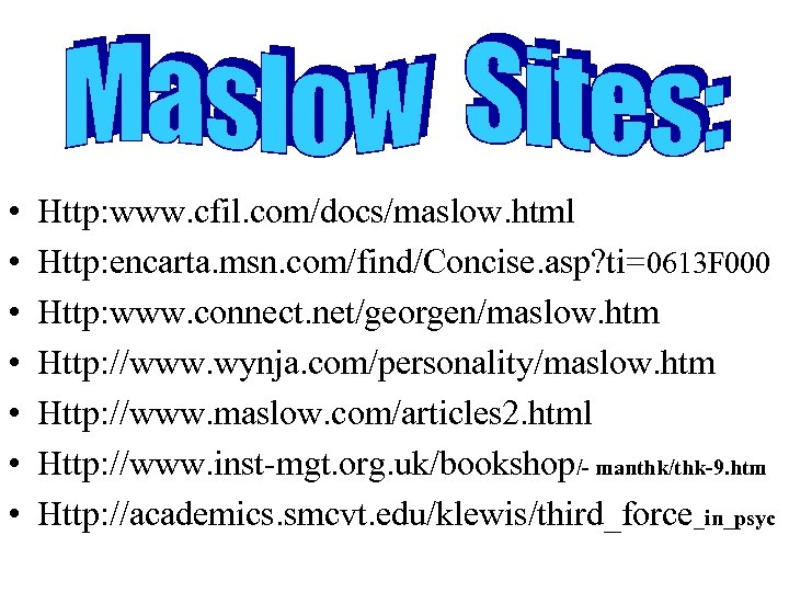  • • Http: www. cfil. com/docs/maslow. html Http: encarta. msn. com/find/Concise. asp? ti=0613
