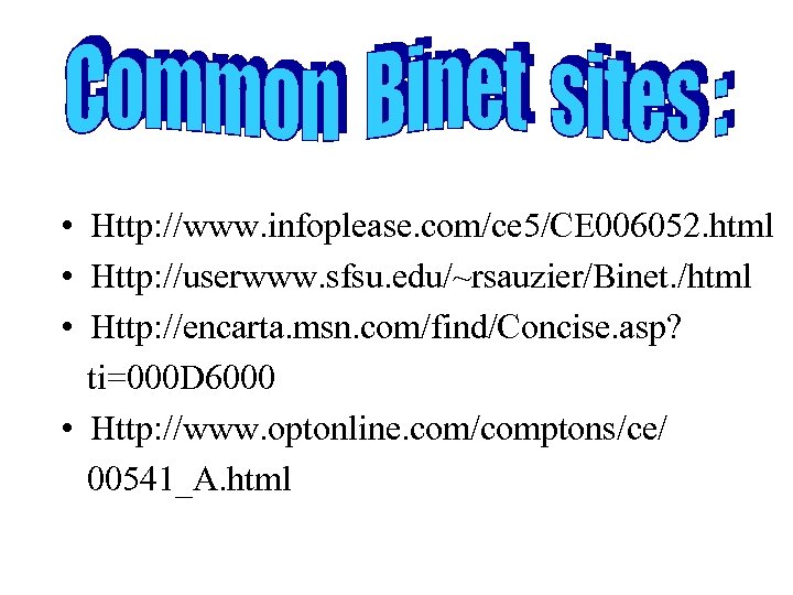  • Http: //www. infoplease. com/ce 5/CE 006052. html • Http: //userwww. sfsu. edu/~rsauzier/Binet.