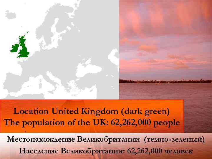 Location United Kingdom (dark green) The population of the UK: 62, 262, 000 people