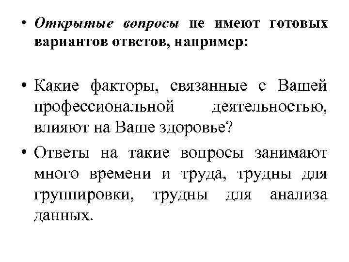  • Открытые вопросы не имеют готовых вариантов ответов, например: • Какие факторы, связанные