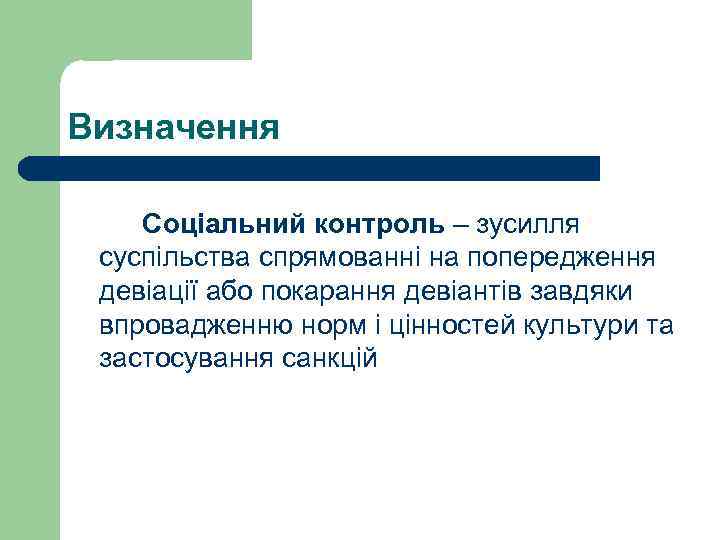 Визначення Соціальний контроль – зусилля суспільства спрямованні на попередження девіації або покарання девіантів завдяки