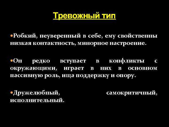 Тревожный тип Робкий, неуверенный в себе, ему свойственны низкая контактность, минорное настроение. Он редко