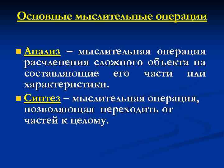 Основные мыслительные операции n Анализ – мыслительная операция расчленения сложного объекта на составляющие его
