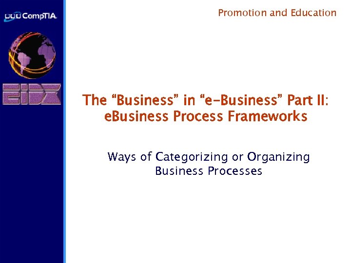 Promotion and Education The “Business” in “e-Business” Part II: e. Business Process Frameworks Ways