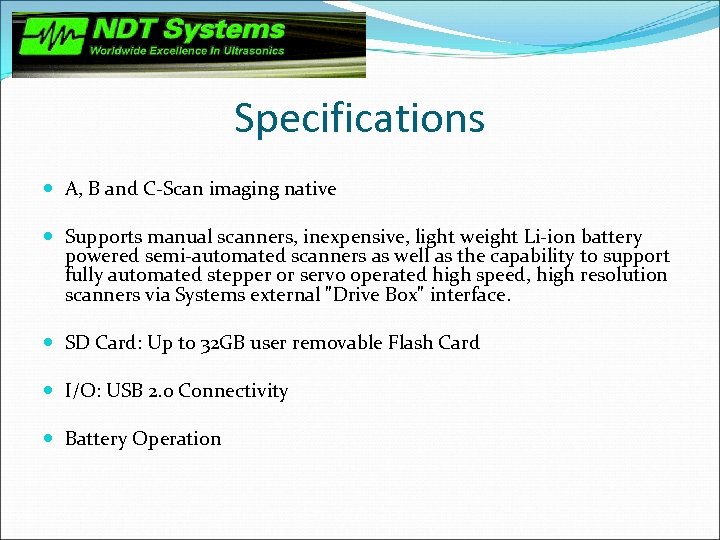 Specifications A, B and C-Scan imaging native Supports manual scanners, inexpensive, light weight Li-ion