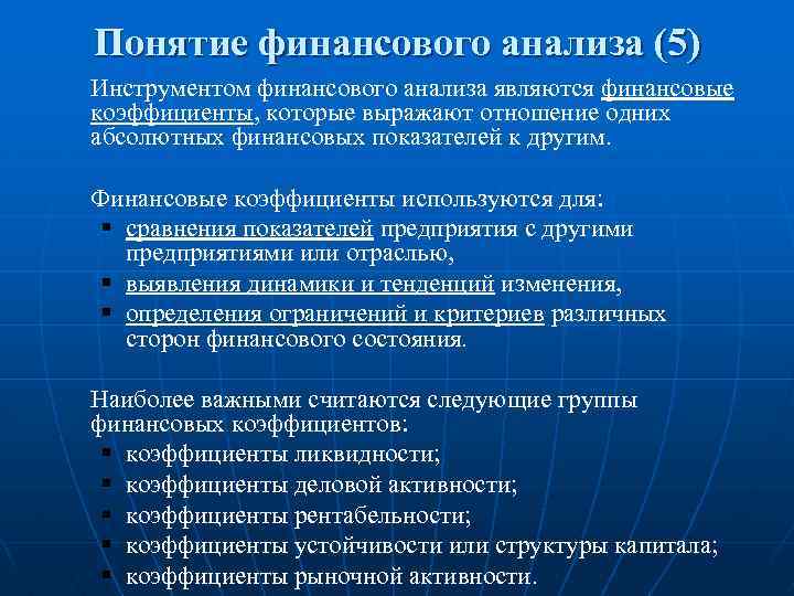 Понятие финансового анализа (5) Инструментом финансового анализа являются финансовые коэффициенты, которые выражают отношение одних