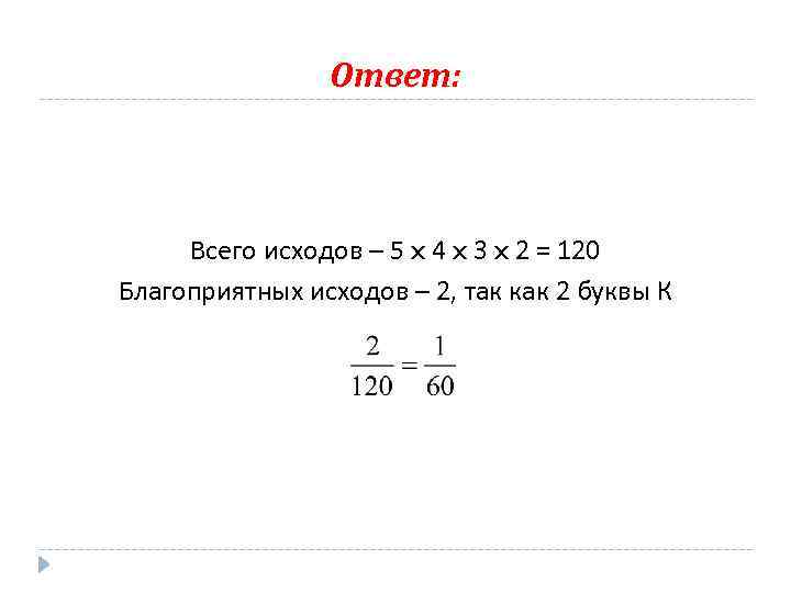 Ответ: Всего исходов – 5 x 4 x 3 x 2 = 120 Благоприятных