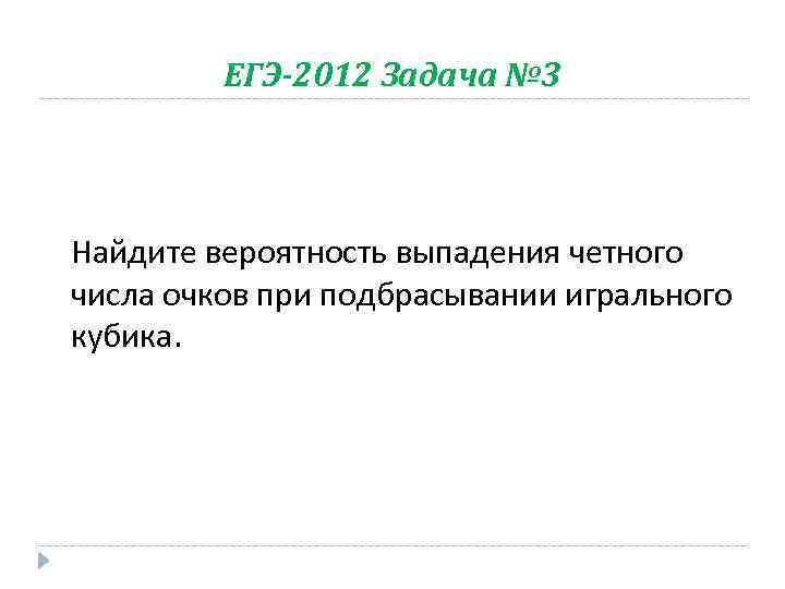 ЕГЭ-2012 Задача № 3 Найдите вероятность выпадения четного числа очков при подбрасывании игрального кубика.