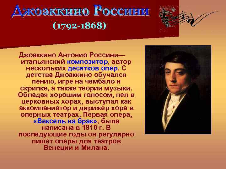(1792 -1868) Джоаккино Антонио Россини— итальянский композитор, автор нескольких десятков опер. С детства Джоаккино
