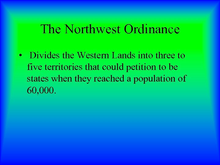 The Northwest Ordinance • Divides the Western Lands into three to five territories that