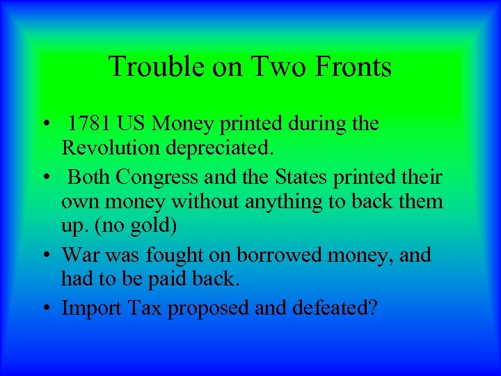 Trouble on Two Fronts • 1781 US Money printed during the Revolution depreciated. •