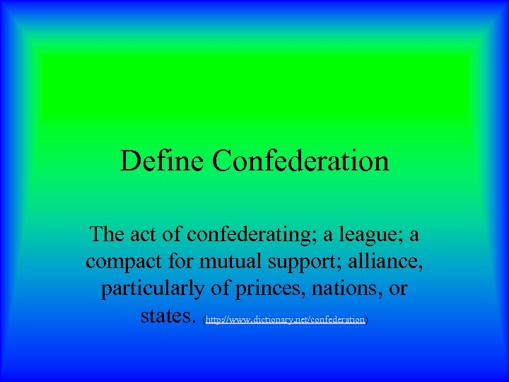 Define Confederation The act of confederating; a league; a compact for mutual support; alliance,