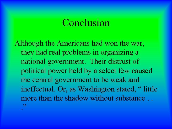 Conclusion Although the Americans had won the war, they had real problems in organizing