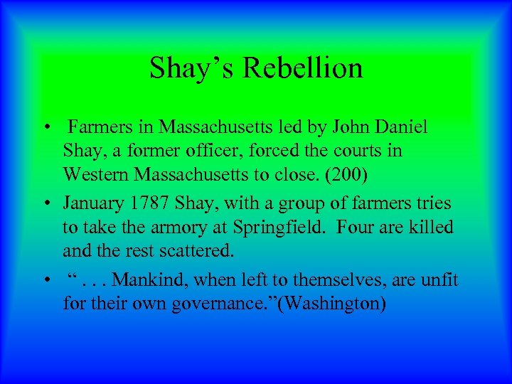 Shay’s Rebellion • Farmers in Massachusetts led by John Daniel Shay, a former officer,