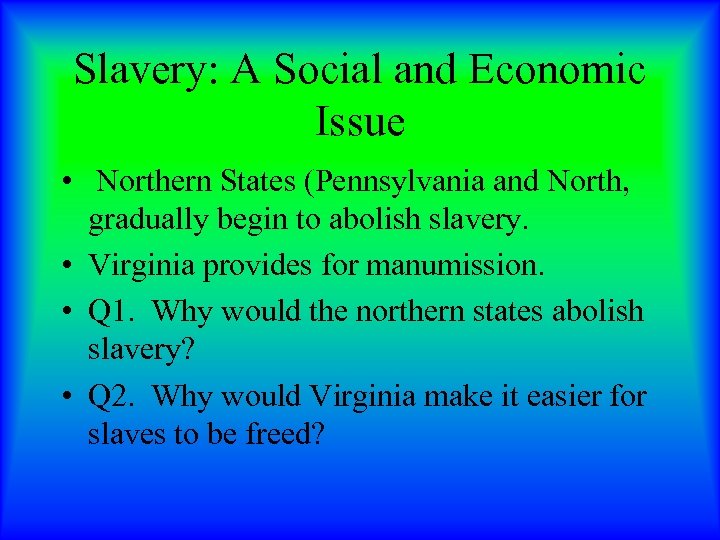 Slavery: A Social and Economic Issue • Northern States (Pennsylvania and North, gradually begin