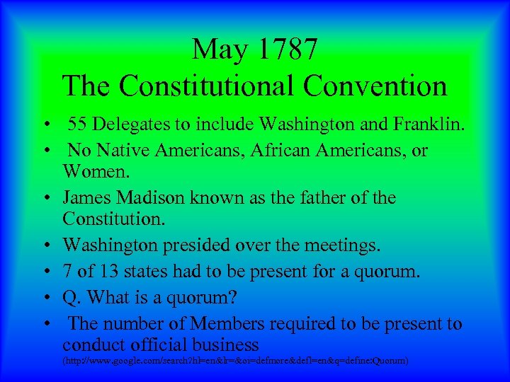 May 1787 The Constitutional Convention • 55 Delegates to include Washington and Franklin. •