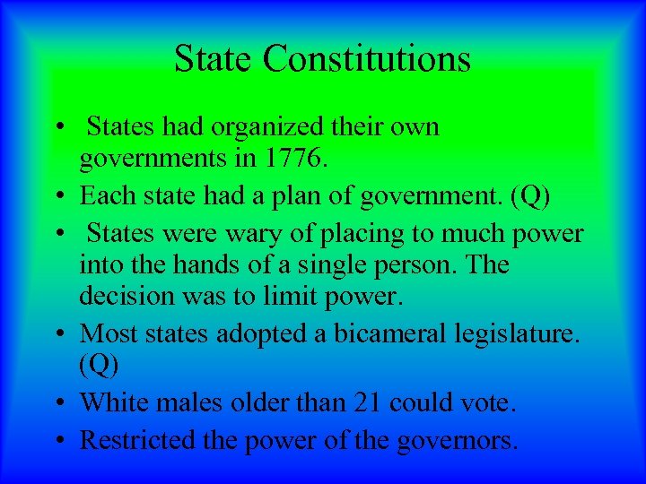 State Constitutions • States had organized their own governments in 1776. • Each state