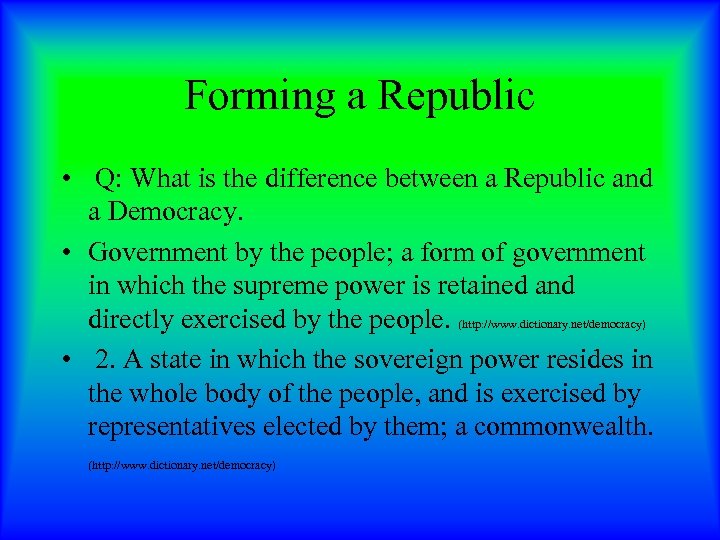 Forming a Republic • Q: What is the difference between a Republic and a