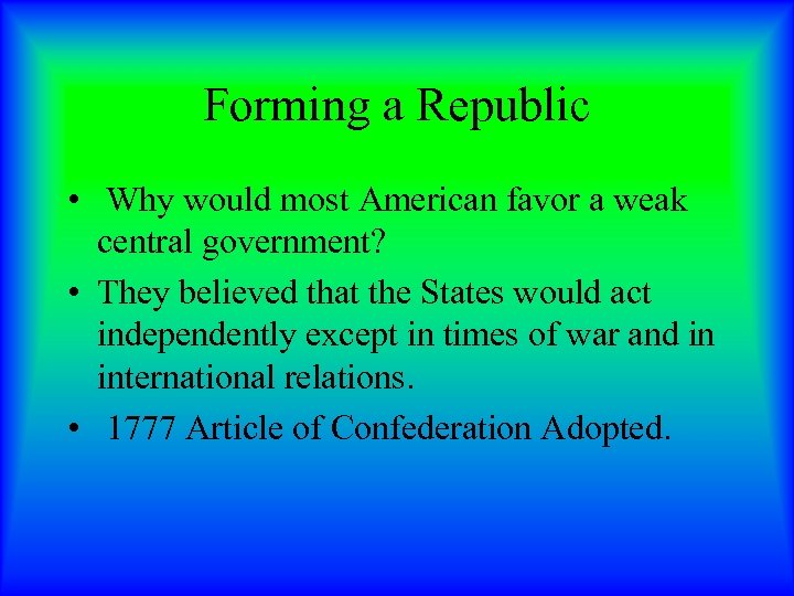 Forming a Republic • Why would most American favor a weak central government? •