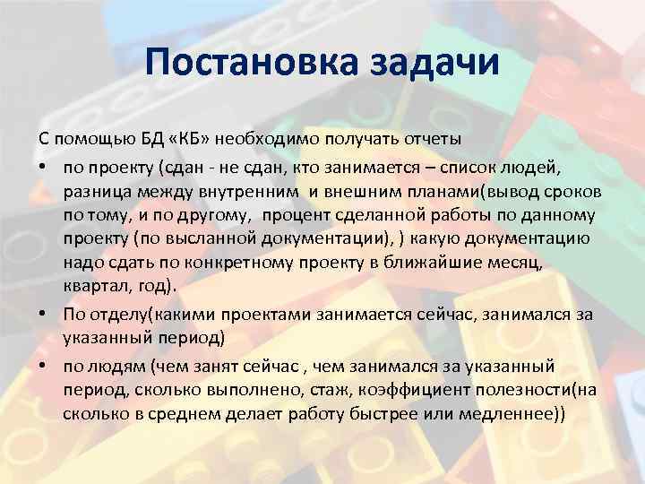 Постановка задачи С помощью БД «КБ» необходимо получать отчеты • по проекту (сдан -