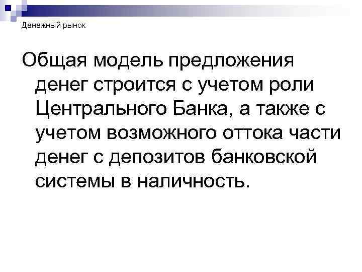 Денежный рынок Общая модель предложения денег строится с учетом роли Центрального Банка, а также