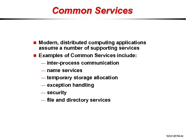 Common Services Modern, distributed computing applications assume a number of supporting services Examples of