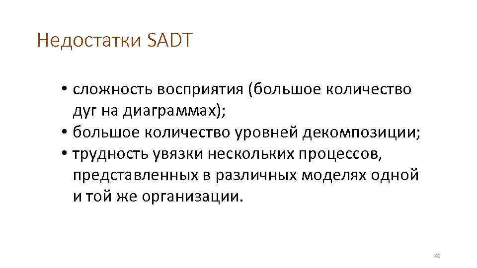 Недостатки SADT • сложность восприятия (большое количество дуг на диаграммах); • большое количество уровней